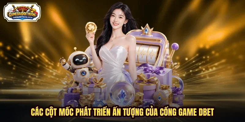 Các cột mốc phát triển ấn tượng của cổng game DBET Các cột mốc phát triển ấn tượng của cổng game DBET