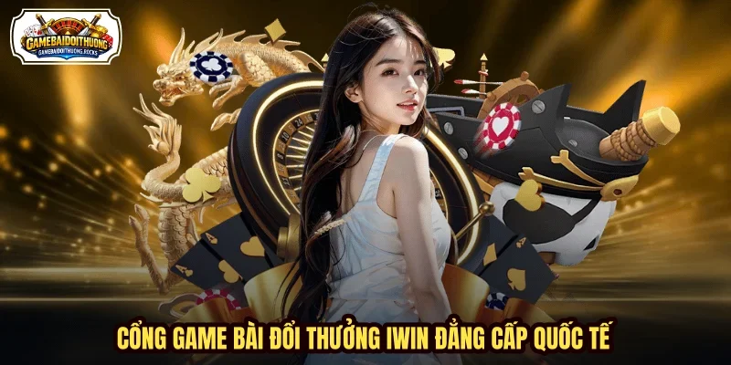 Cổng game bài đổi thưởng Iwin đẳng cấp quốc tế