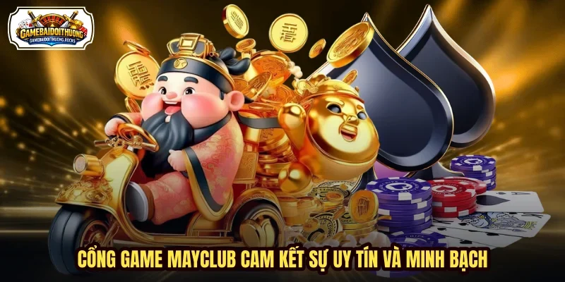 Cổng game MAYCLUB cam kết sự uy tín và minh bạch Cổng game MAYCLUB cam kết sự uy tín và minh bạch
