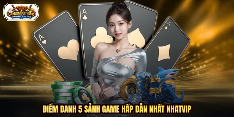Điểm danh 5 sảnh game hấp dẫn nhất NHATVIP Điểm danh 5 sảnh game hấp dẫn nhất NHATVIP
