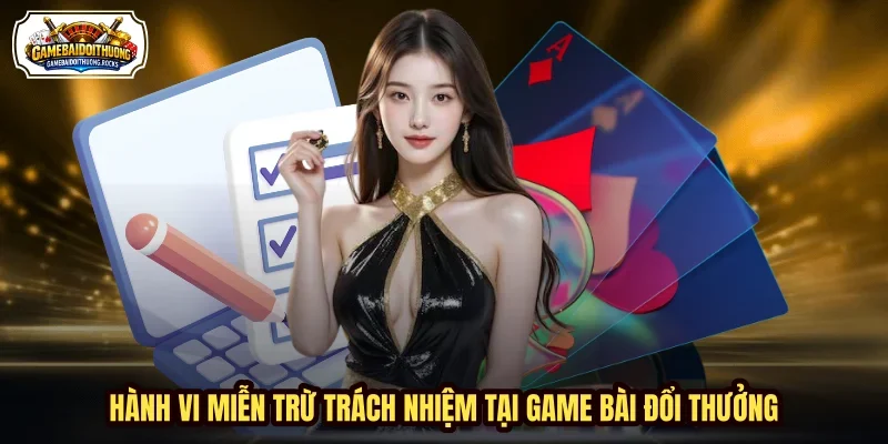 Hành vi miễn trừ trách nhiệm tại Game Bài Đổi Thưởng Hành vi miễn trừ trách nhiệm tại Game Bài Đổi Thưởng