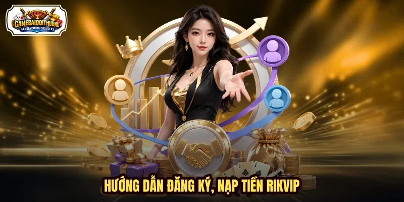 Hướng dẫn đăng ký, nạp tiền Rikvip Hướng dẫn đăng ký, nạp tiền Rikvip