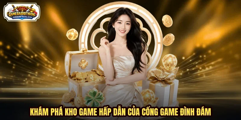 Khám phá kho game hấp dẫn của cổng game đình đám Khám phá kho game hấp dẫn của cổng game đình đám