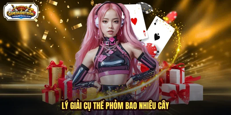 Lý giải cụ thể phỏm bao nhiêu cây Lý giải cụ thể phỏm bao nhiêu cây
