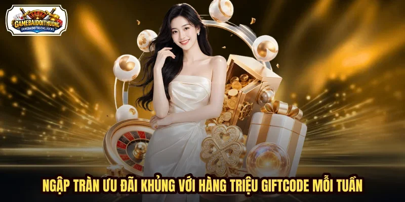 Ngập tràn ưu đãi khủng với hàng triệu giftcode mỗi tuần Ngập tràn ưu đãi khủng với hàng triệu giftcode mỗi tuần