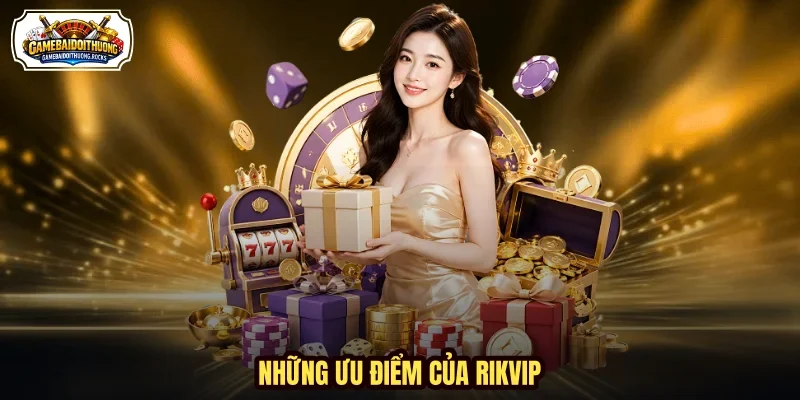 Những ưu điểm của Rikvip Những ưu điểm của Rikvip