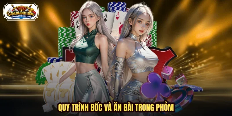 Quy trình bốc và ăn bài trong Phỏm Quy trình bốc và ăn bài trong Phỏm