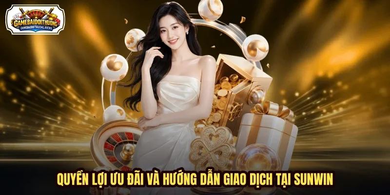 Quyền lợi ưu đãi và hướng dẫn giao dịch tại Sunwin Quyền lợi ưu đãi và hướng dẫn giao dịch tại Sunwin
