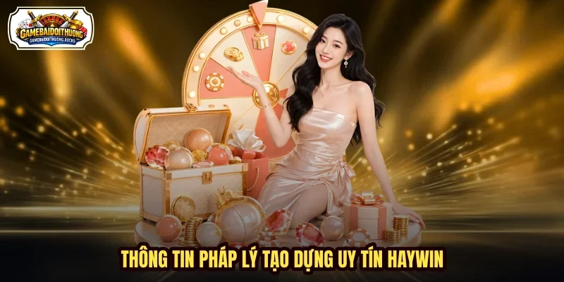 Thông tin pháp lý tạo dựng uy tín HAYWIN Thông tin pháp lý tạo dựng uy tín HAYWIN