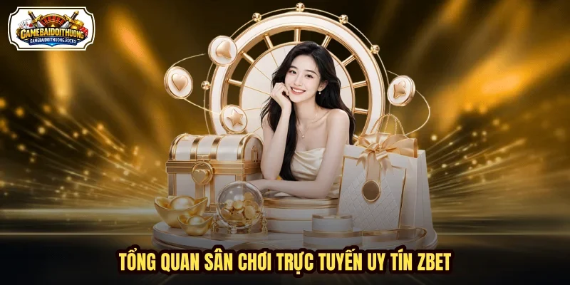 Tổng quan sân chơi trực tuyến uy tín ZBET Tổng quan sân chơi trực tuyến uy tín ZBET